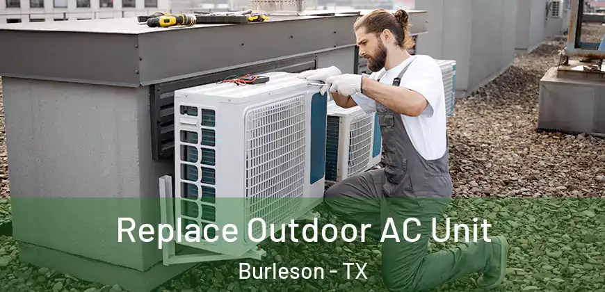  Replace Outdoor AC Unit Burleson - TX